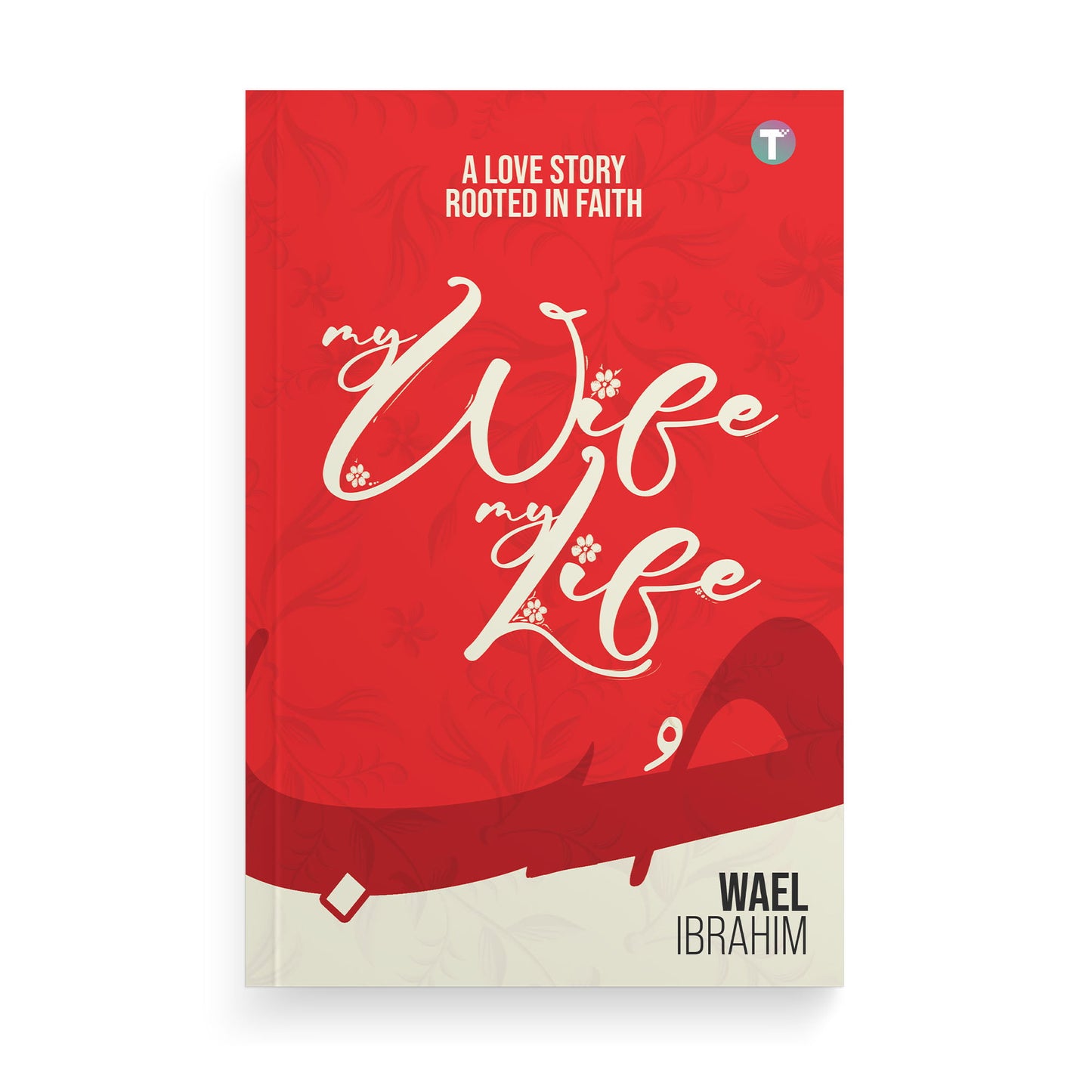 My Wife My Life: A Love Story Rooted in Faith
