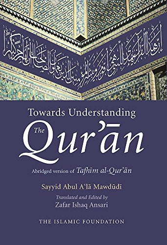 Towards Understanding the Qur'an: Abridged Version of Tafhim al Quran