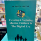 Parenting & Nurturing Muslim Children in the Digital Era