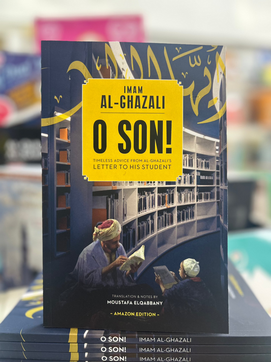 O Son! A Translation of Imam al-Ghazali's "Ayyuhal Walad"