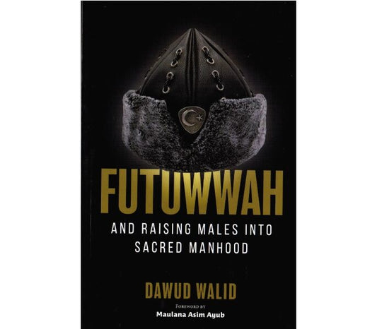 Futuwwah and Raising Males Into Sacred Manhood